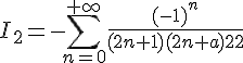 \Large{I_2=-\Bigsum_{n=0}^{+\infty}\frac{(-1)^n}{(2n+1)(2n+a)^2}}